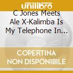 C Jones Meets Ale X-Kalimba Is My Telephone In Dub cd