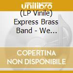 (LP Vinile) Express Brass Band - We Have Come (2 Lp) lp vinile di Express brass band