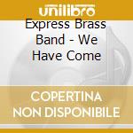 Express Brass Band - We Have Come cd musicale di Express brass band