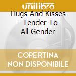 Hugs And Kisses - Tender To All Gender cd
