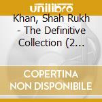 Khan, Shah Rukh - The Definitive Collection (2 Cd) cd musicale di Khan, Shah Rukh