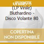 (LP Vinile) Bluthardino - Disco Volante 80 lp vinile