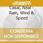 Casal, Neal - Rain, Wind & Speed cd