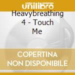 Heavybreathing 4 - Touch Me cd musicale di Heavybreathing 4