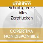 Schrottgrenze - Alles Zerpflucken cd