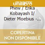 Phew / Erika Kobayash I/ Dieter Moebius - Radium Girls cd