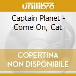 Captain Planet - Come On, Cat cd