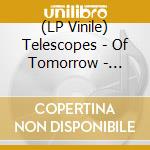 (LP Vinile) Telescopes - Of Tomorrow - Transpar/Ltd vinile
