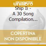 Ship Ii - A 30 Song Compilation From Strange Ways Records & Dark Star (2 Cd) cd musicale di Ship Ii