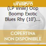 (LP Vinile) Oop Boomp Exotic Blues Rhy (10') / Various vinile