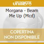 Morgana - Beam Me Up (Mcd) cd musicale di Morgana
