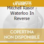 Mitchell Rasor - Waterloo In Reverse cd