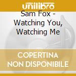Sam Fox - Watching You, Watching Me cd