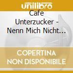 Cafe Unterzucker - Nenn Mich Nicht Mehr Haselein! cd