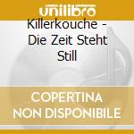 Killerkouche - Die Zeit Steht Still cd musicale di Killerkouche
