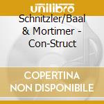 Schnitzler/Baal & Mortimer - Con-Struct cd musicale