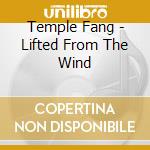 Temple Fang - Lifted From The Wind cd