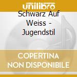 Schwarz Auf Weiss - Jugendstil cd