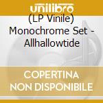 (LP Vinile) Monochrome Set - Allhallowtide lp vinile