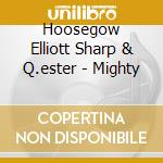 Hoosegow Elliott Sharp & Q.ester - Mighty