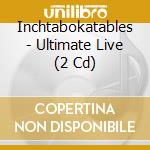 Inchtabokatables - Ultimate Live (2 Cd) cd musicale di Inchtabokatables