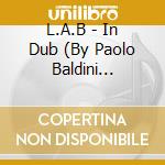 L.A.B - In Dub (By Paolo Baldini Dubfiles) cd musicale