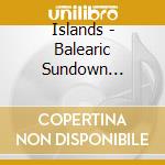 Islands - Balearic Sundown Sessions #3 cd musicale di ARTISTI VARI