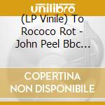 (LP Vinile) To Rococo Rot - John Peel Bbc Sessions 97-99 vinile