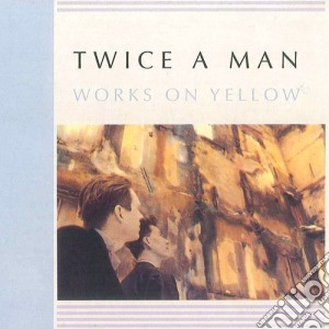 Twice A Man - Works On Yellow cd musicale