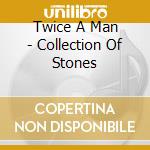 Twice A Man - Collection Of Stones cd