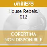 House Rebels. 012 cd