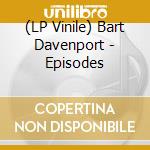 (LP Vinile) Bart Davenport - Episodes vinile