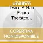 Twice A Man - Figaro Thorsten Emilia cd
