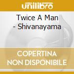 Twice A Man - Shivanayama cd