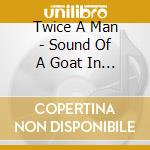 Twice A Man - Sound Of A Goat In A Room