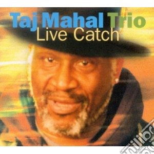 Taj Mahal Trio - Live Catch cd musicale di MAHAL TAJ TRIO