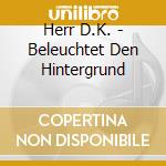 Herr D.K. - Beleuchtet Den Hintergrund cd