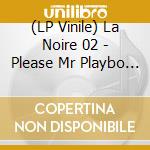 (LP Vinile) La Noire 02 - Please Mr Playbo / Various vinile
