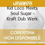 Kid Loco Meets Soul Sugar - Kraft Dub Werk cd