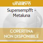 Supersempfft - Metaluna cd musicale