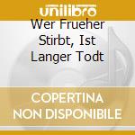 Wer Frueher Stirbt, Ist Langer Todt cd