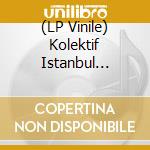 (LP Vinile) Kolektif Istanbul -Kismet vinile