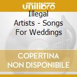 Illegal Artists - Songs For Weddings cd