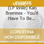 (LP Vinile) Kari Bremnes - You'd Have To Be Here lp vinile di Kari Bremnes