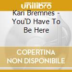 Kari Bremnes - You'D Have To Be Here cd