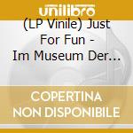 (LP Vinile) Just For Fun - Im Museum Der Eigenen Irrt?Mer lp vinile