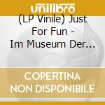 (LP Vinile) Just For Fun - Im Museum Der Eigenen Irrt?Mer vinile