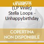 (LP Vinile) Stella Loops - Unhappybirthday