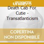 Death Cab For Cutie - Transatlanticism cd musicale di Death Cab For Cutie