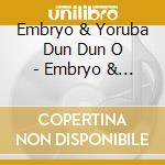 Embryo & Yoruba Dun Dun O - Embryo & Yoruba Dun Dun O cd musicale di Embryo & Yoruba Dun Dun O